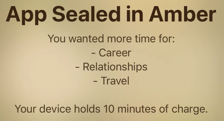 The block screen: App Sealed in Amber, above the reasons you gave for wanting the time back — career, relationships, travel — and a note that the device holds 10 minutes of charge.